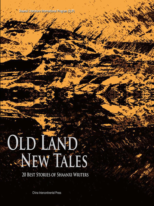 Title details for Old Land, New Tales 20 Best Stories of Shaanxi Writers (陕西作家短篇小说集) by Shaanxi Witers Association - Available